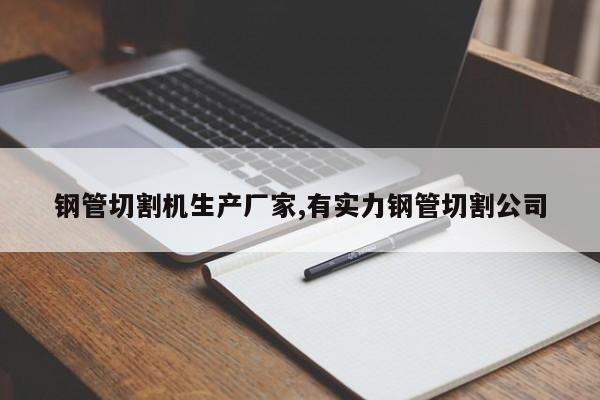 钢管切割机生产厂家,有实力钢管切割公司