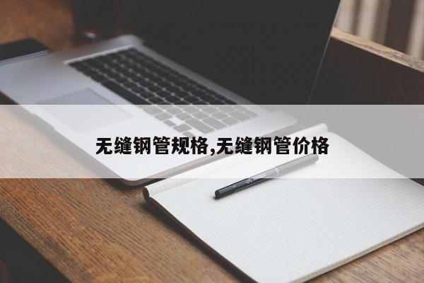无缝钢管规格,无缝钢管价格