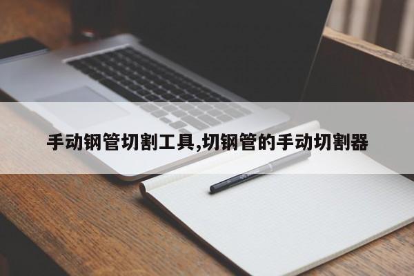 手动钢管切割工具,切钢管的手动切割器